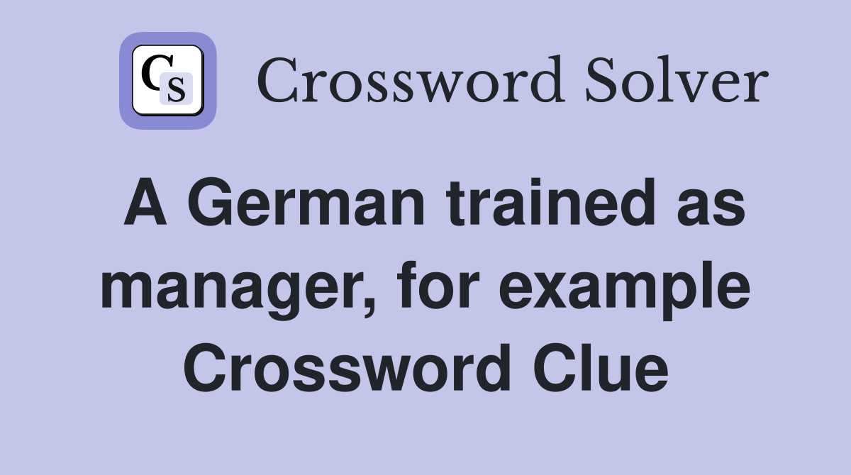 A German trained as manager, for example Crossword Clue Answers